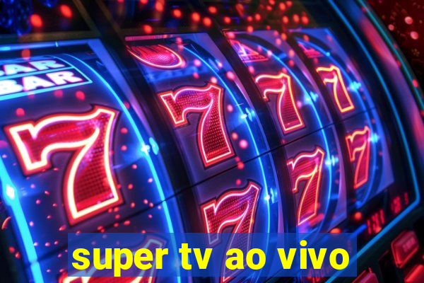 super tv ao vivo